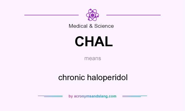 What does CHAL mean? It stands for chronic haloperidol