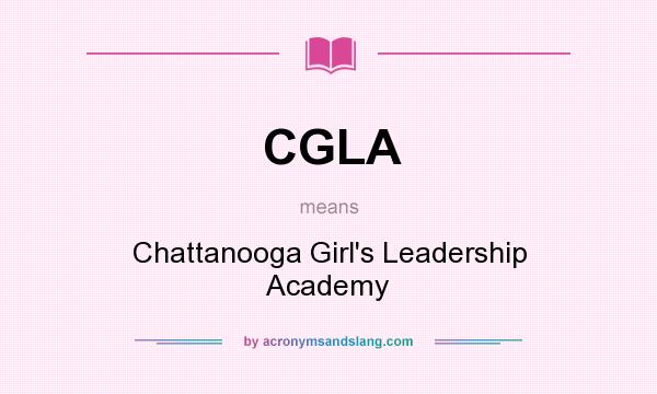 What does CGLA mean? It stands for Chattanooga Girl`s Leadership Academy