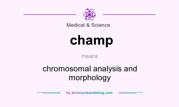 What does champ mean? It stands for chromosomal analysis and morphology