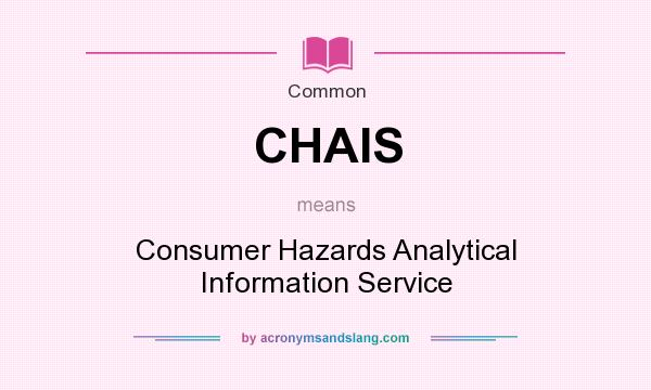 What does CHAIS mean? It stands for Consumer Hazards Analytical Information Service