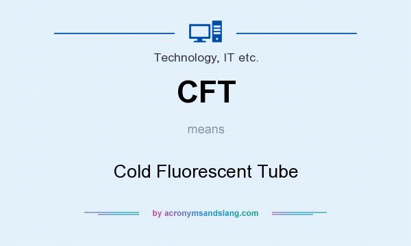 What does CFT mean? It stands for Cold Fluorescent Tube