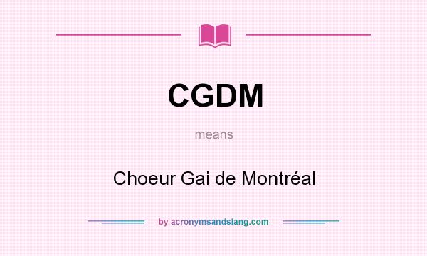 What does CGDM mean? It stands for Choeur Gai de Montréal