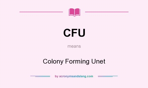 What does CFU mean? It stands for Colony Forming Unet