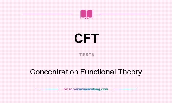 What does CFT mean? It stands for Concentration Functional Theory