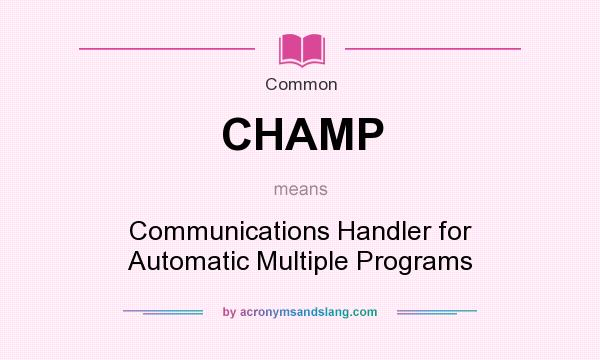 What does CHAMP mean? It stands for Communications Handler for Automatic Multiple Programs