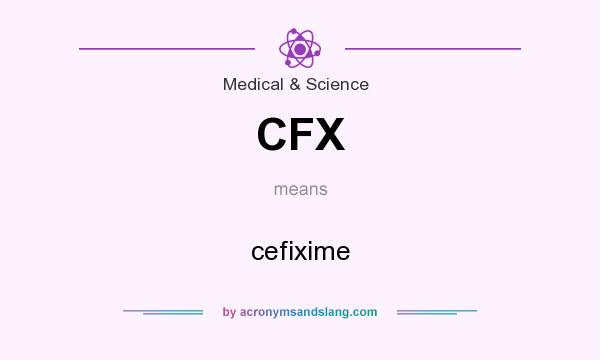 What does CFX mean? It stands for cefixime