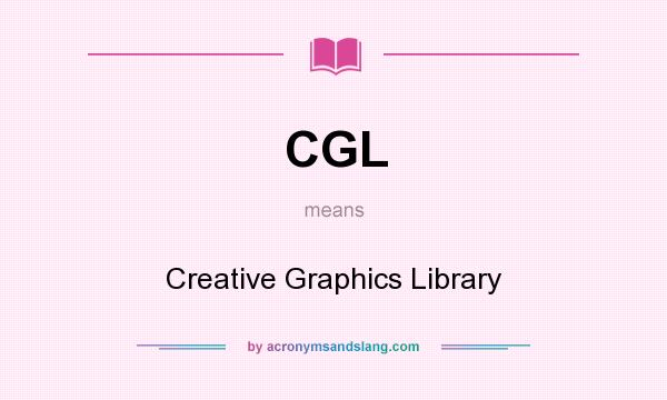 What does CGL mean? It stands for Creative Graphics Library