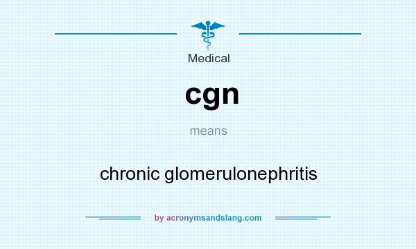 What does cgn mean? It stands for chronic glomerulonephritis