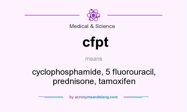 What does cfpt mean? It stands for cyclophosphamide, 5 fluorouracil, prednisone, tamoxifen