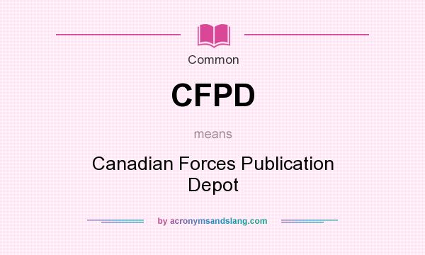 What does CFPD mean? It stands for Canadian Forces Publication Depot