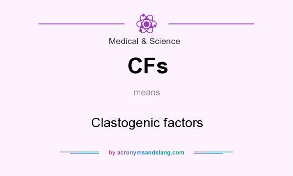What does CFs mean? It stands for Clastogenic factors