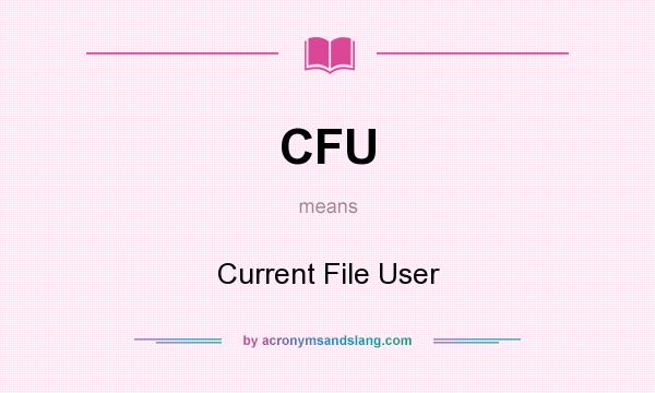 What does CFU mean? It stands for Current File User