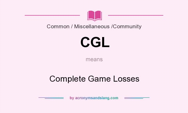 What does CGL mean? It stands for Complete Game Losses