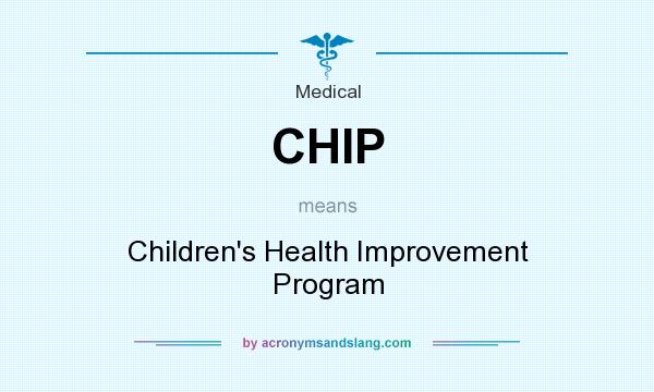 What does CHIP mean? It stands for Children`s Health Improvement Program