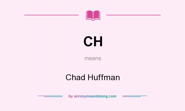 What does CH mean? It stands for Chad Huffman