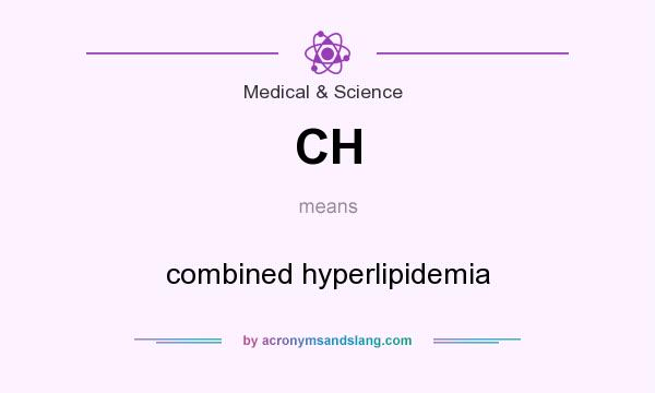 What does CH mean? It stands for combined hyperlipidemia