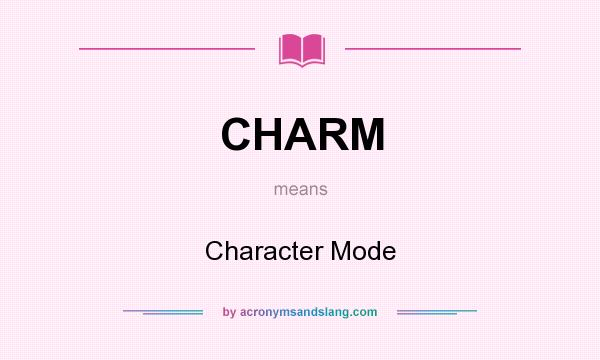 What does CHARM mean? It stands for Character Mode