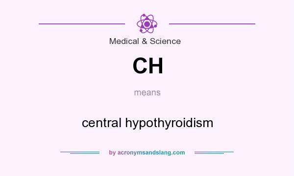What does CH mean? It stands for central hypothyroidism