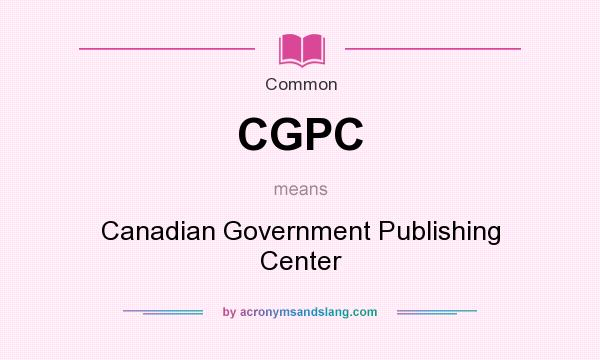 What does CGPC mean? It stands for Canadian Government Publishing Center