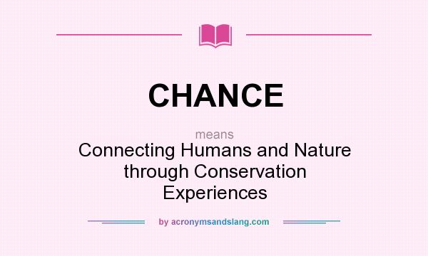 What does CHANCE mean? It stands for Connecting Humans and Nature through Conservation Experiences