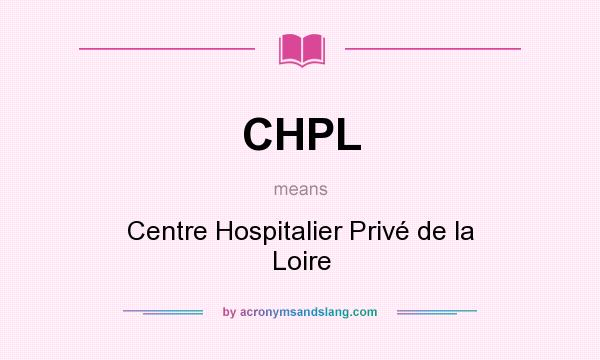 What does CHPL mean? It stands for Centre Hospitalier Privé de la Loire
