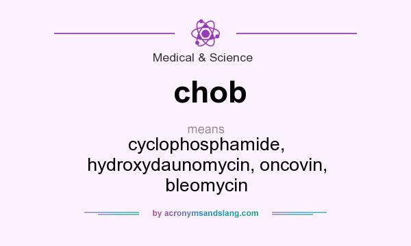 What does chob mean? It stands for cyclophosphamide, hydroxydaunomycin, oncovin, bleomycin
