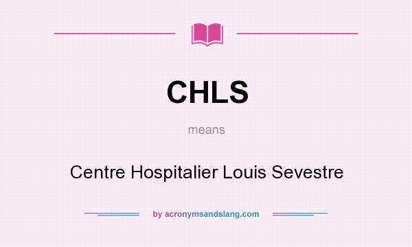 What does CHLS mean? It stands for Centre Hospitalier Louis Sevestre