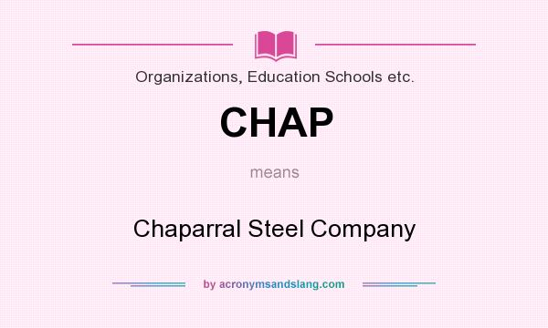 What does CHAP mean? It stands for Chaparral Steel Company