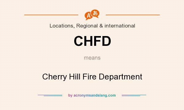 What does CHFD mean? It stands for Cherry Hill Fire Department