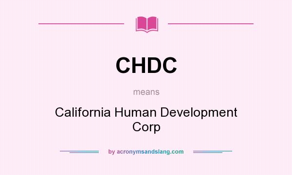 What does CHDC mean? It stands for California Human Development Corp