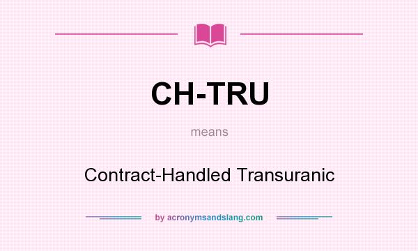 What does CH-TRU mean? It stands for Contract-Handled Transuranic