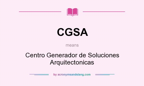 What does CGSA mean? It stands for Centro Generador de Soluciones Arquitectonicas