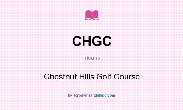 What does CHGC mean? It stands for Chestnut Hills Golf Course