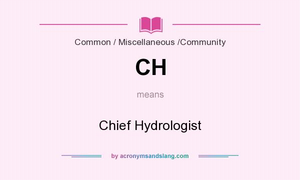 What does CH mean? It stands for Chief Hydrologist