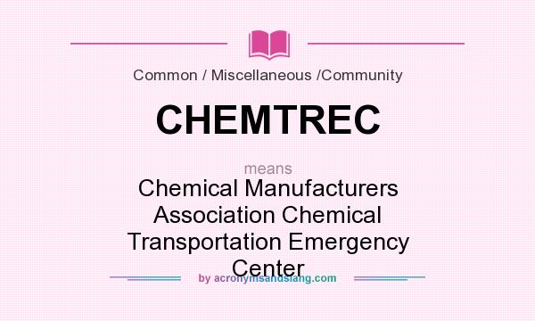 What does CHEMTREC mean? It stands for Chemical Manufacturers Association Chemical Transportation Emergency Center
