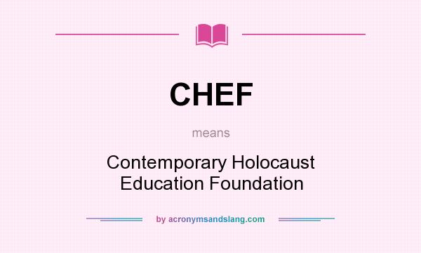 What does CHEF mean? It stands for Contemporary Holocaust Education Foundation