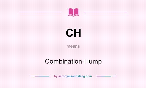 What does CH mean? It stands for Combination-Hump