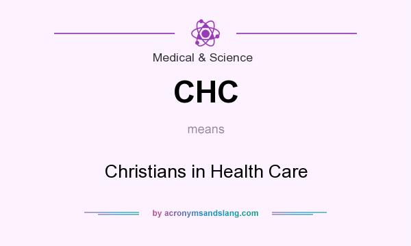 What does CHC mean? It stands for Christians in Health Care