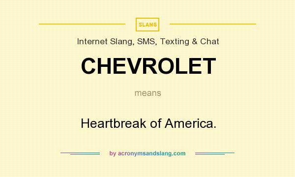 What does CHEVROLET mean? It stands for Heartbreak of America.