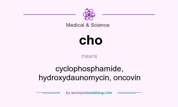 What does cho mean? It stands for cyclophosphamide, hydroxydaunomycin, oncovin