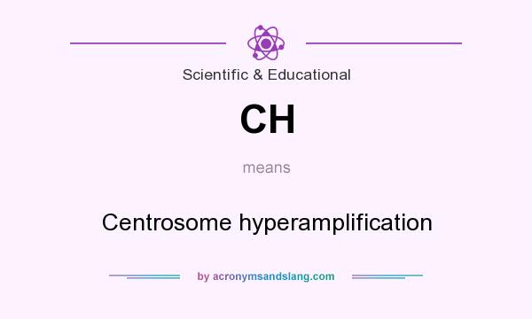 What does CH mean? It stands for Centrosome hyperamplification