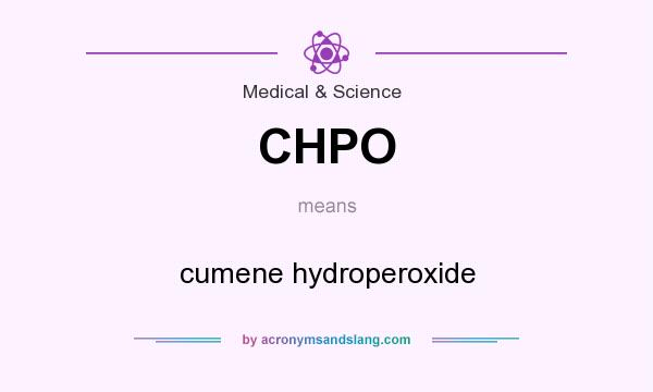 What does CHPO mean? It stands for cumene hydroperoxide