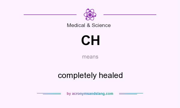 What does CH mean? It stands for completely healed