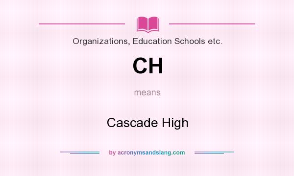 What does CH mean? It stands for Cascade High