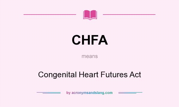 What does CHFA mean? It stands for Congenital Heart Futures Act