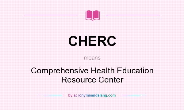 What does CHERC mean? It stands for Comprehensive Health Education Resource Center