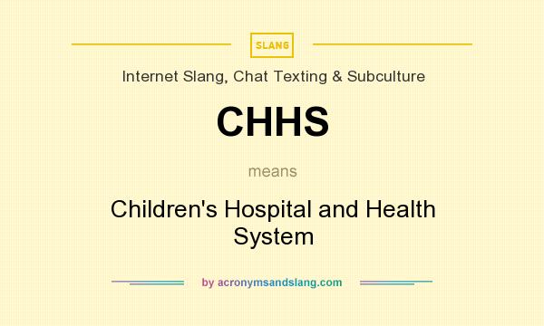 What does CHHS mean? It stands for Children`s Hospital and Health System