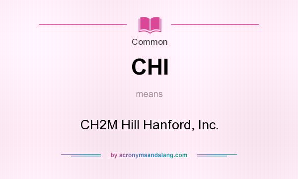 What does CHI mean? It stands for CH2M Hill Hanford, Inc.