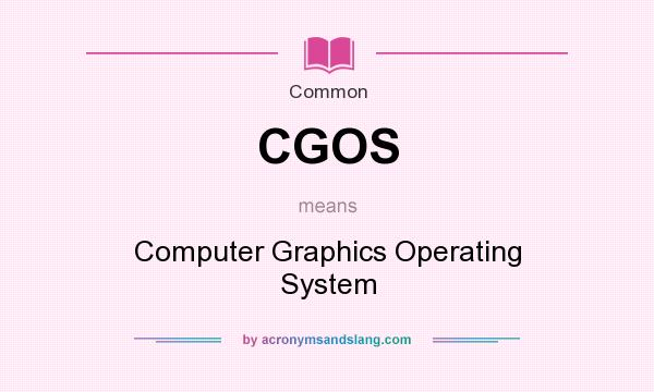 What does CGOS mean? It stands for Computer Graphics Operating System