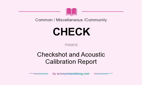 What does CHECK mean? It stands for Checkshot and Acoustic Calibration Report